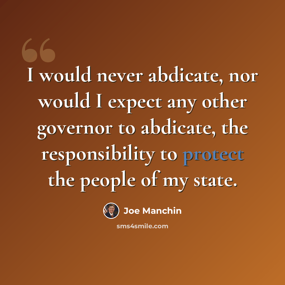 “I would never abdicate, nor would I expect any other governor to abdicate, the responsibility to protect the people of my state.” quote by Joe Manchin