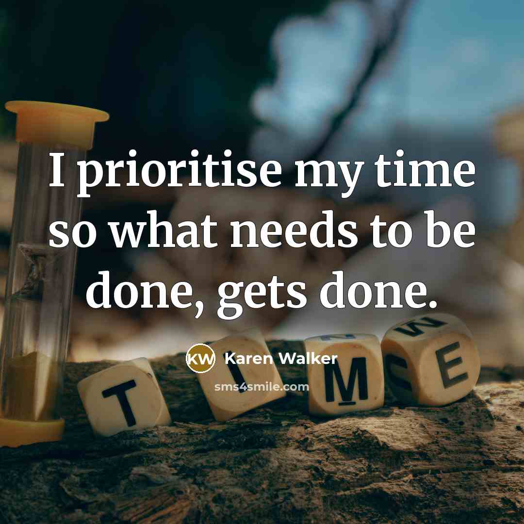 “I prioritise my time so what needs to be done, gets done.” quote by Karen Walker