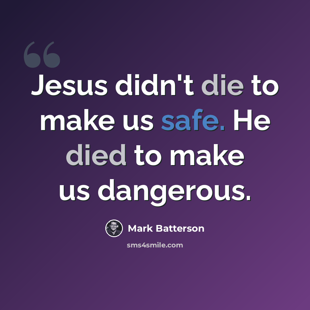 “Jesus didn't die to make us safe. He died to make us dangerous.” quote by Mark Batterson