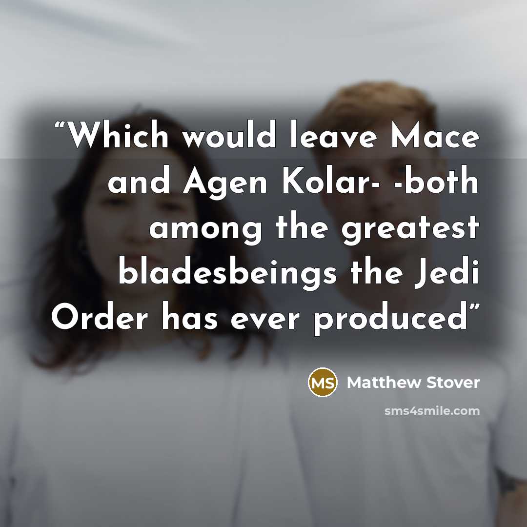 “Which would leave Mace and Agen Kolar- -both among the greatest bladesbeings the Jedi Order has ever produced” quote by Matthew Stover