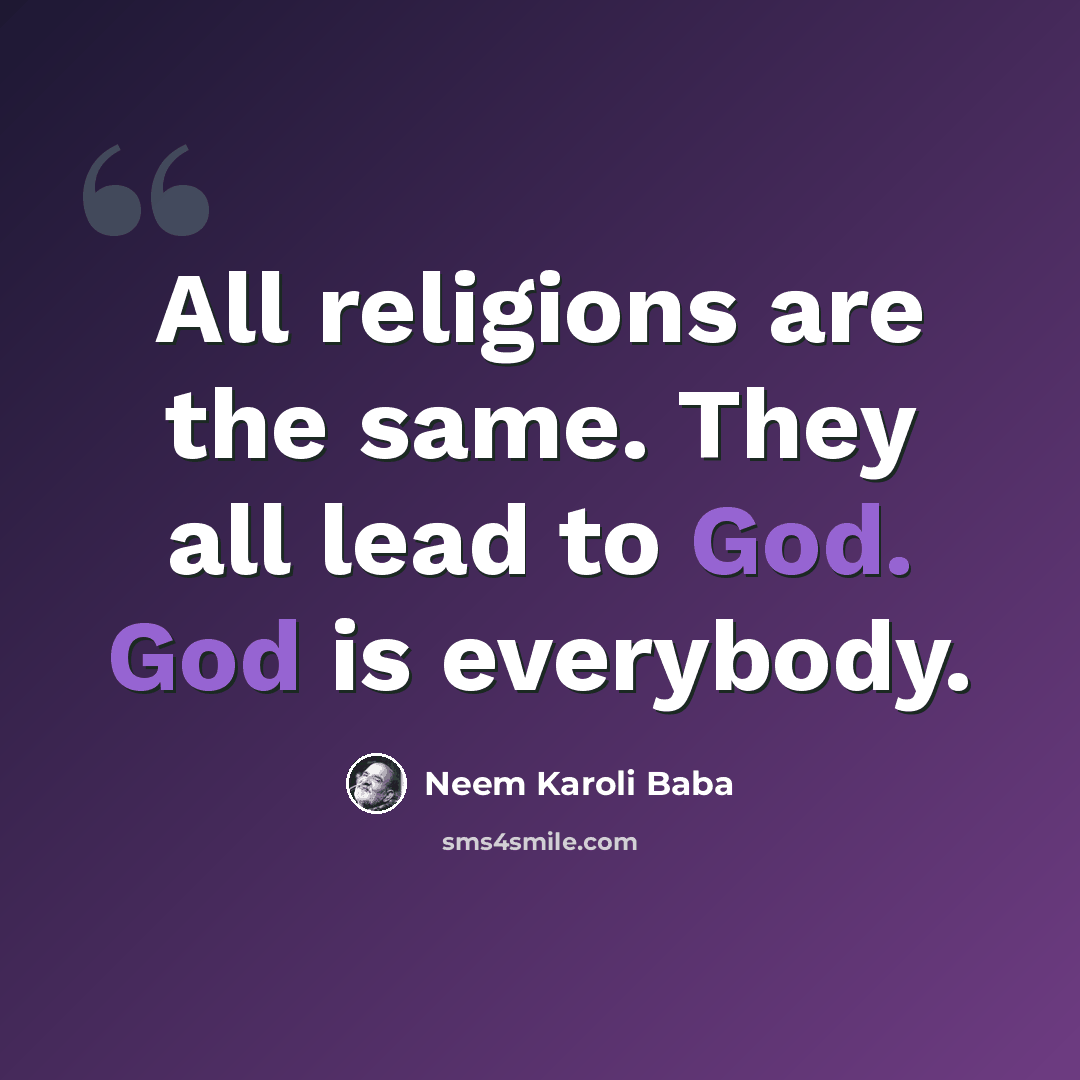 “All religions are the same. They all lead to God. God is everybody.” quote by Neem Karoli Baba