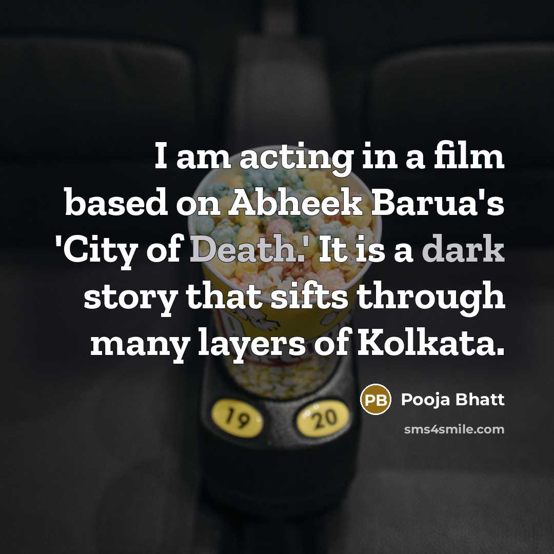 “I am acting in a film based on Abheek Barua's 'City of Death.' It is a dark story that sifts through many layers of Kolkata.” quote by Pooja Bhatt