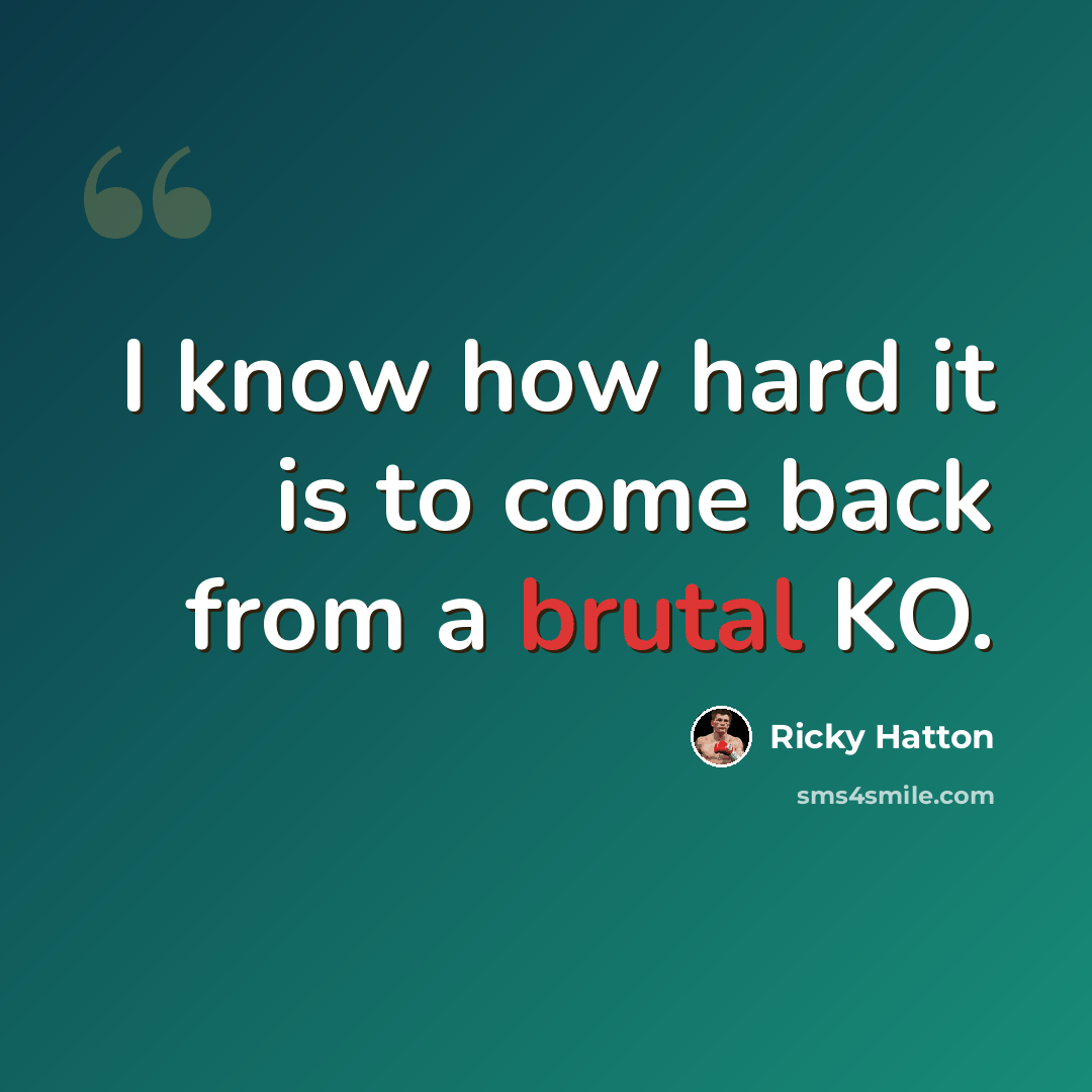 “I know how hard it is to come back from a brutal KO.” quote by Ricky Hatton