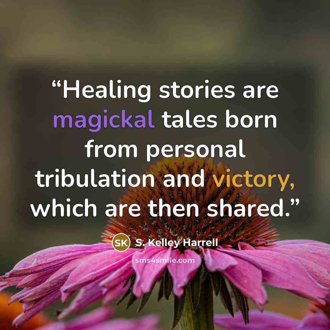 “Healing stories are magickal tales born from personal tribulation and victory, which are then shared.” quote by S. Kelley Harrell