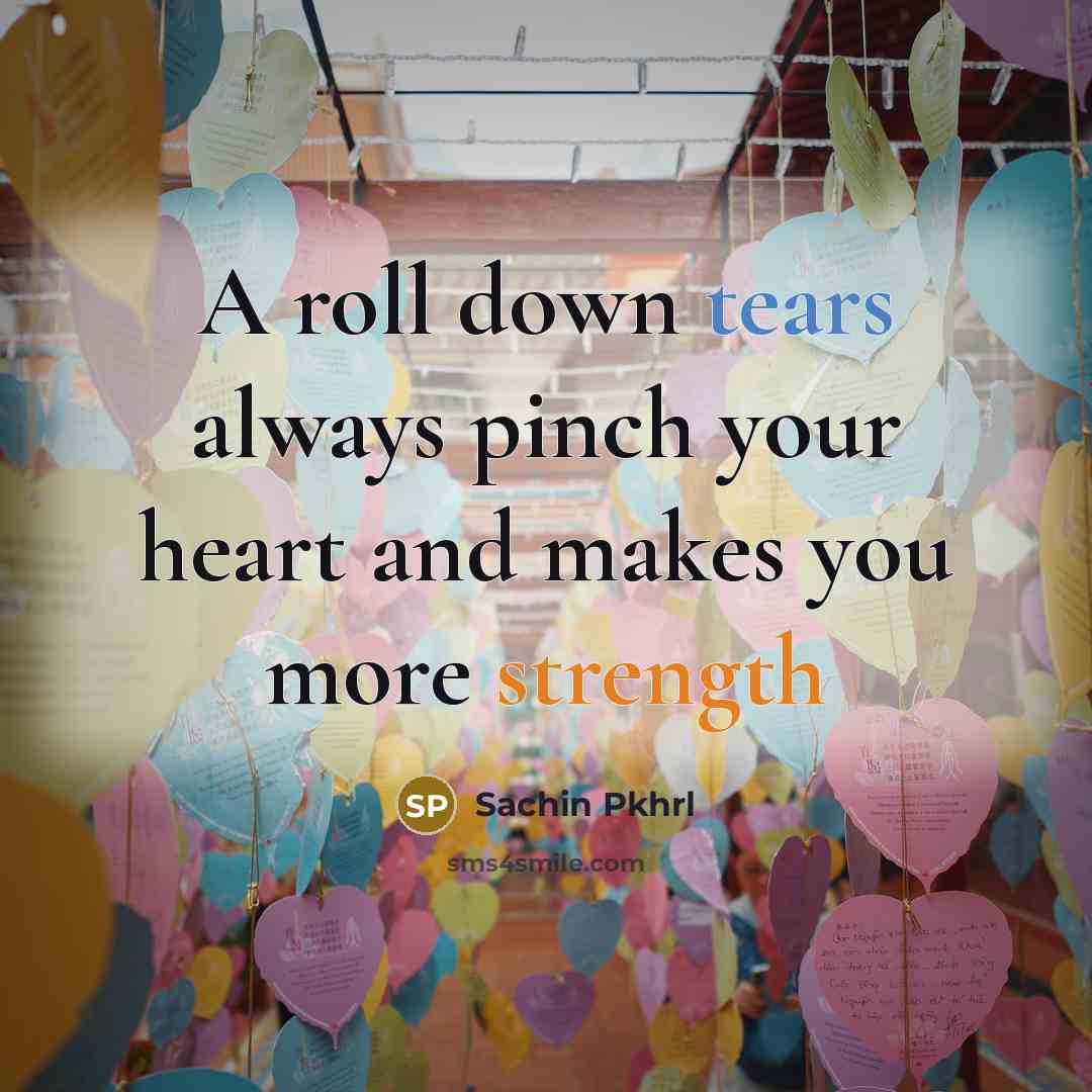 “A roll down tears always pinch your heart and makes you more strength” quote by Sachin Pkhrl