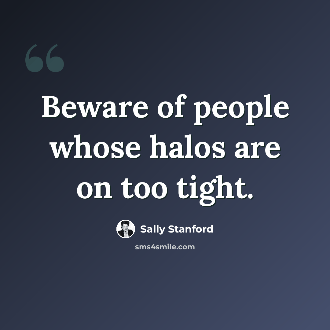 “Beware of people whose halos are on too tight.” quote by Sally Stanford