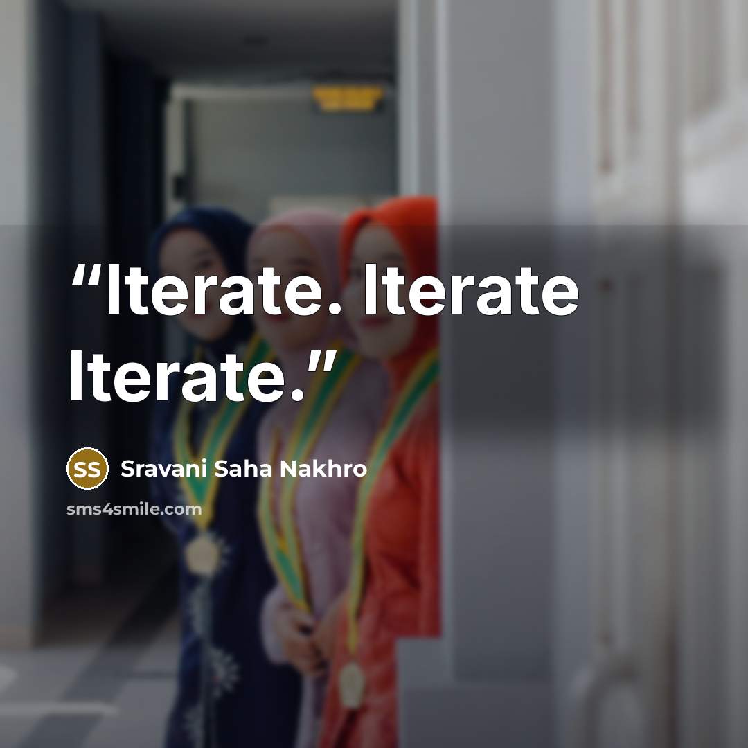 “Iterate. Iterate Iterate.” quote by Sravani Saha Nakhro