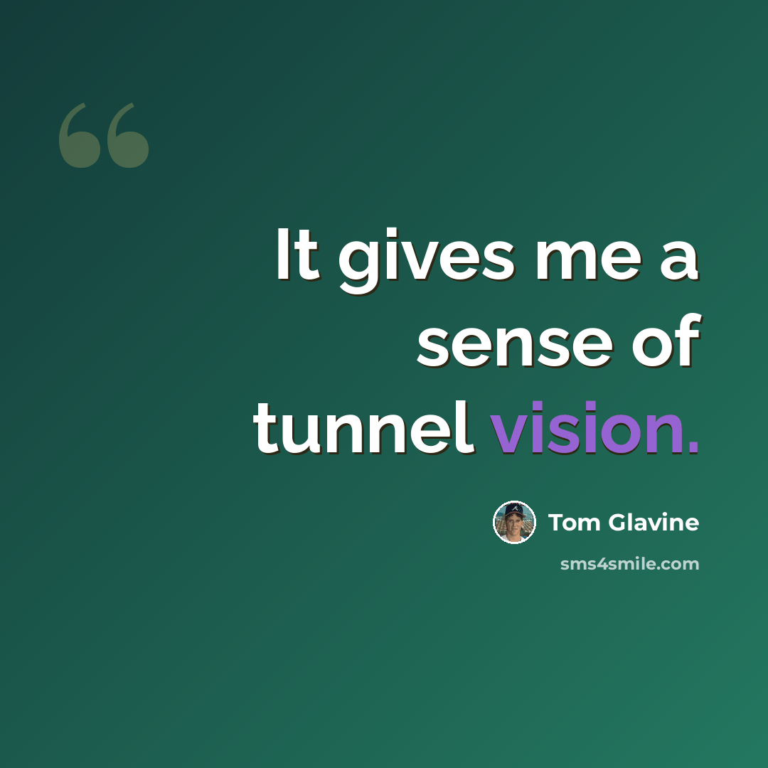 “It gives me a sense of tunnel vision.” quote by Tom Glavine