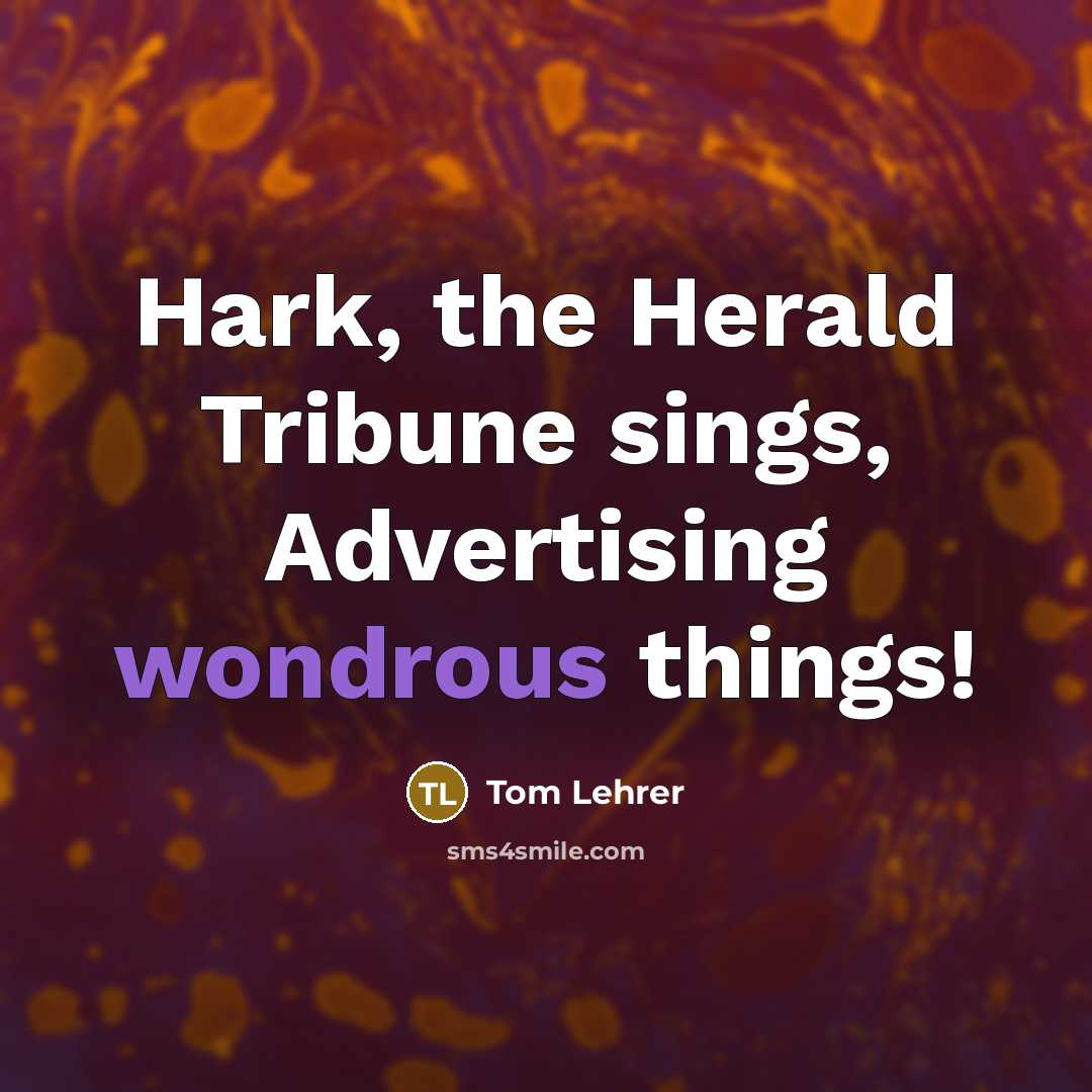 “Hark, the Herald Tribune sings, Advertising wondrous things!” quote by Tom Lehrer