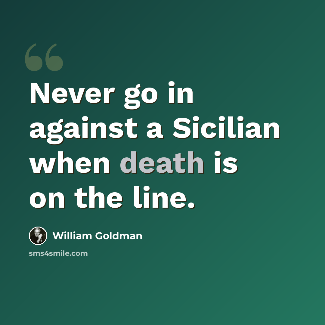 “Never go in against a Sicilian when death is on the line.” quote by William Goldman