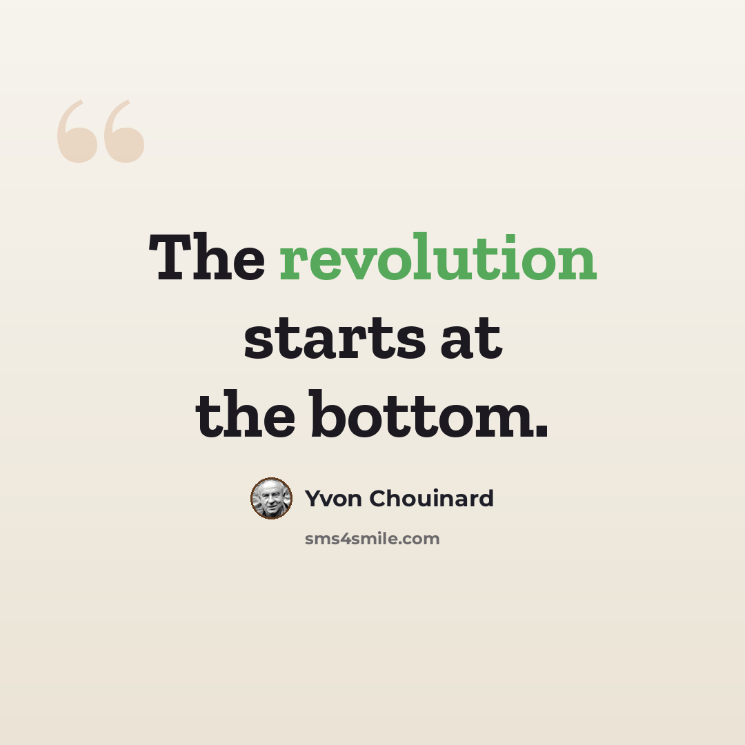 “The revolution starts at the bottom.” quote by Yvon Chouinard