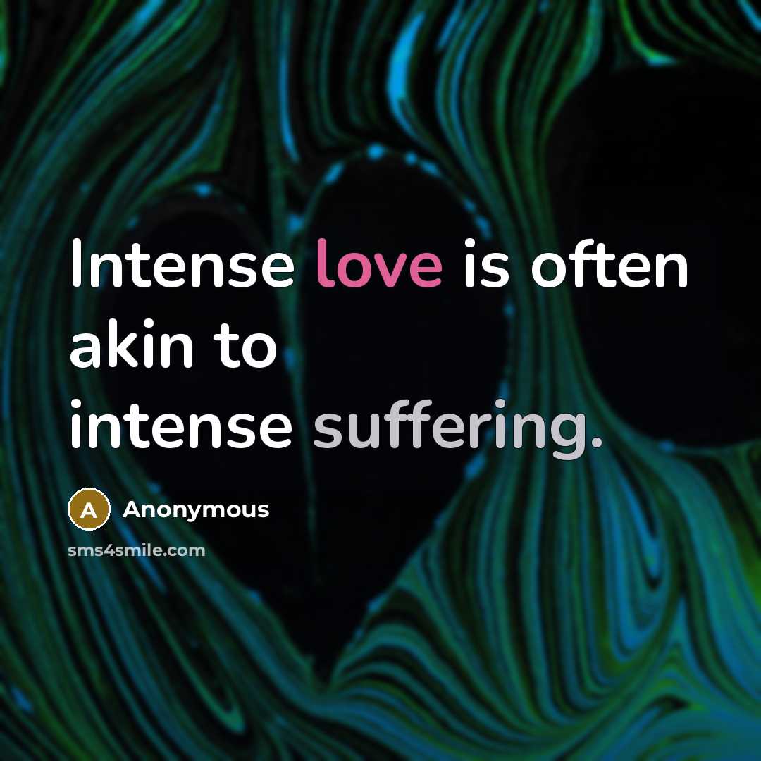 “Intense love is often akin to intense suffering.” quote by Anonymous