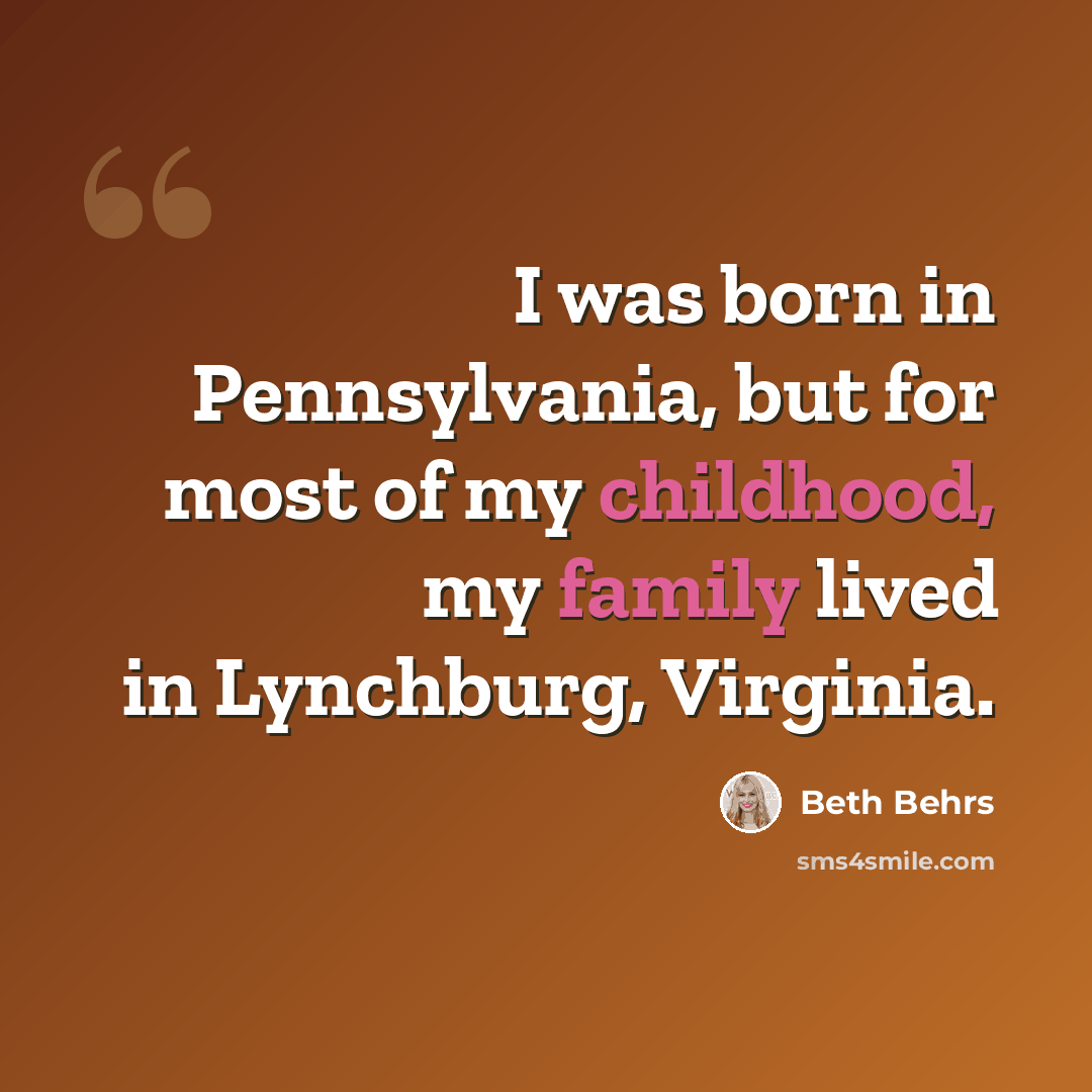 “I was born in Pennsylvania, but for most of my childhood, my family lived in Lynchburg, Virginia.” quote by Beth Behrs