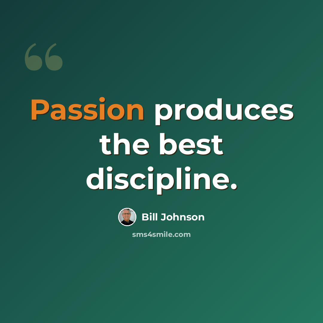 “Passion produces the best discipline.” quote by Bill Johnson