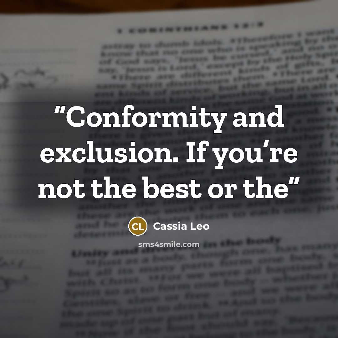 “Conformity and exclusion. If you’re not the best or the” quote by Cassia Leo
