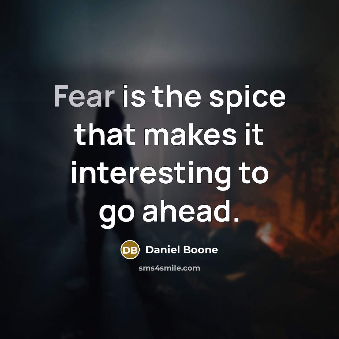 “Fear is the spice that makes it interesting to go ahead.” quote by Daniel Boone