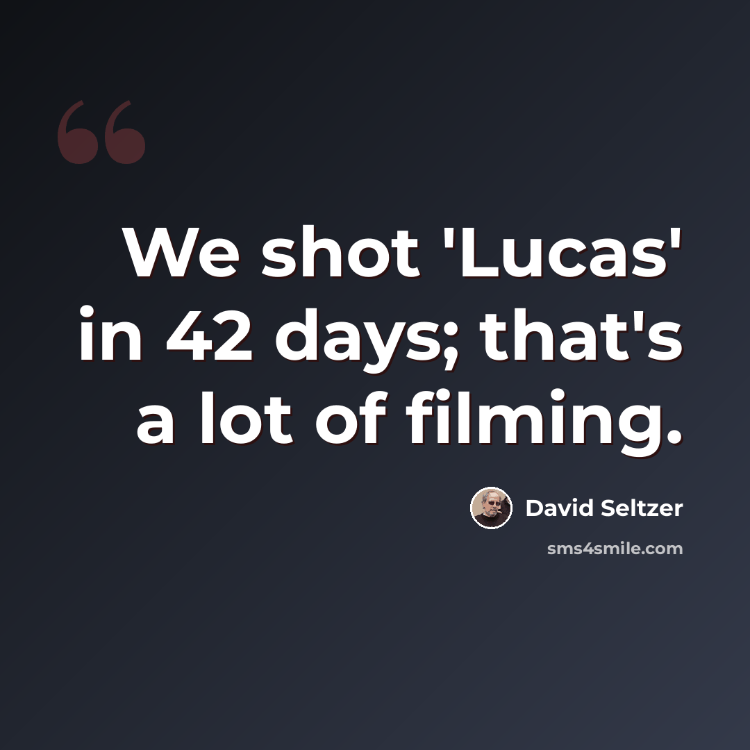 “We shot 'Lucas' in 42 days; that's a lot of filming.” quote by David Seltzer