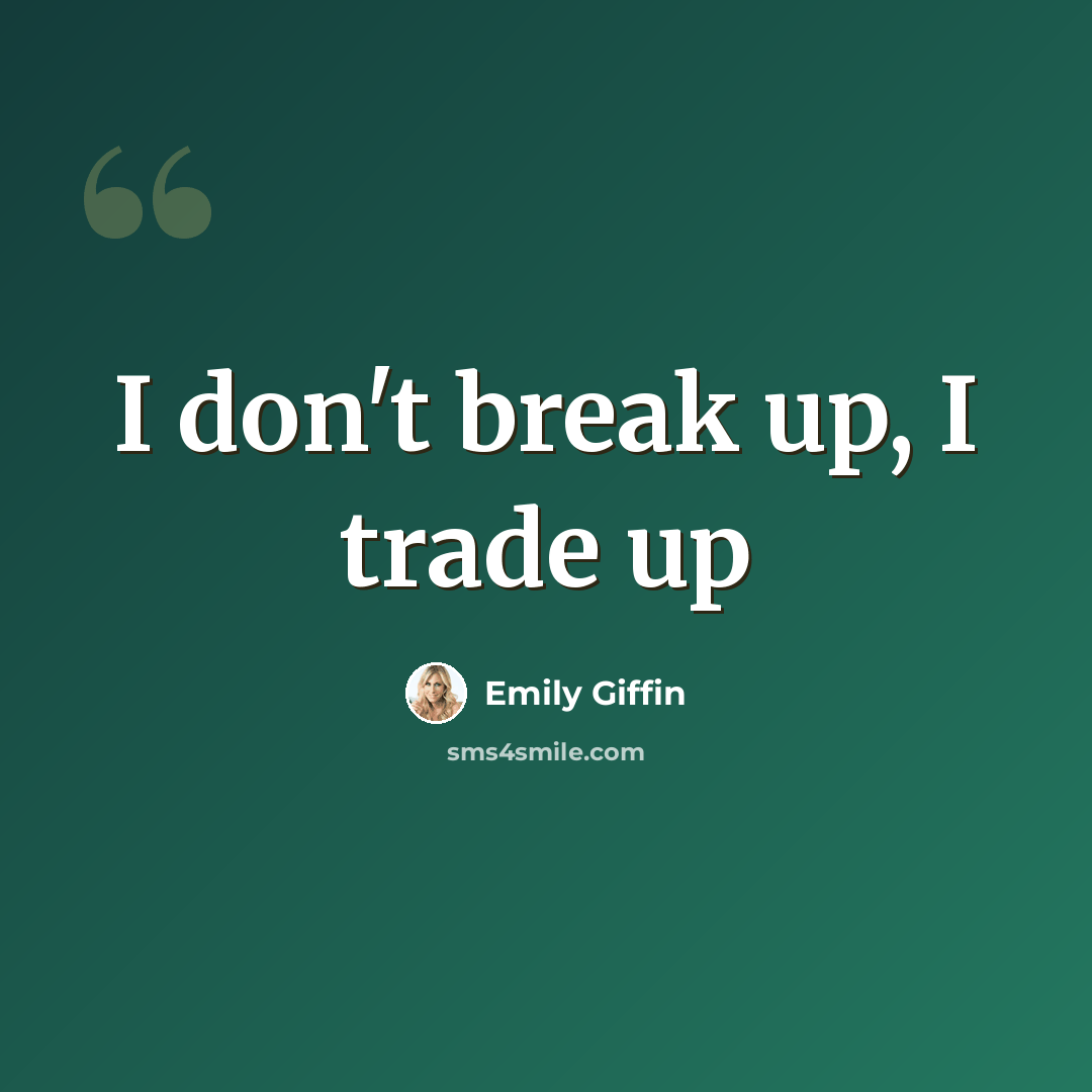 “I don't break up, I trade up” quote by Emily Giffin