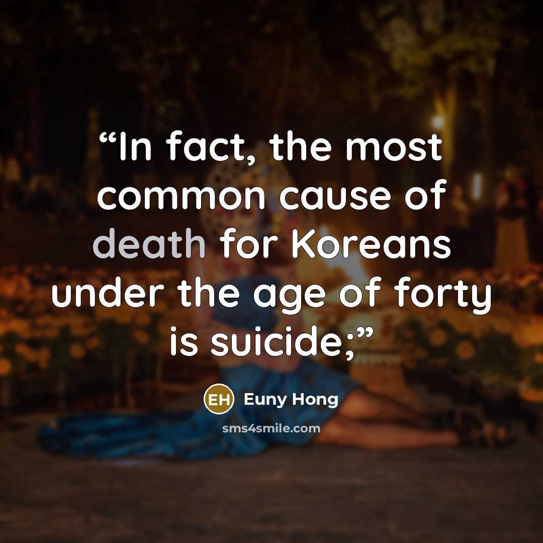 “In fact, the most common cause of death for Koreans under the age of forty is suicide;” quote by Euny Hong