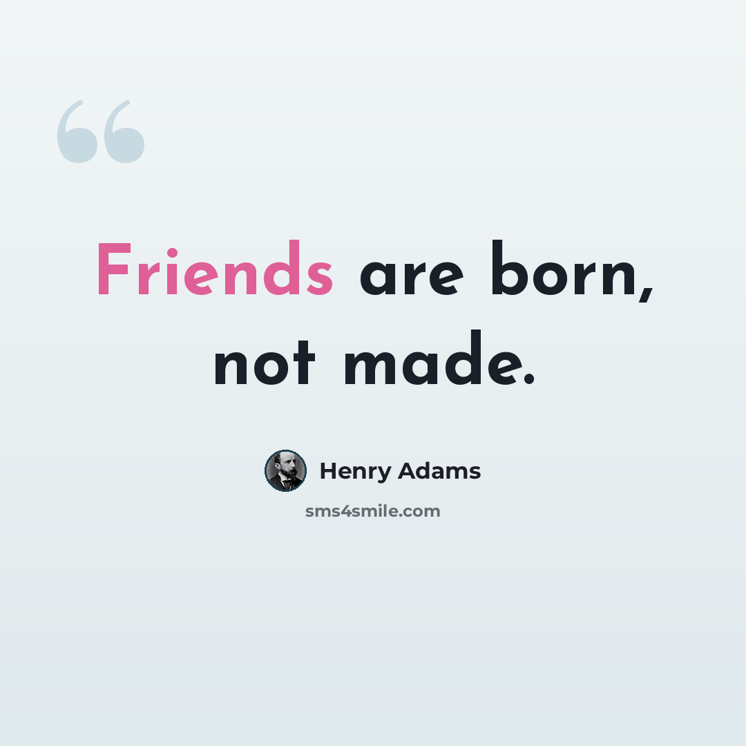 “Friends are born, not made.” quote by Henry Adams