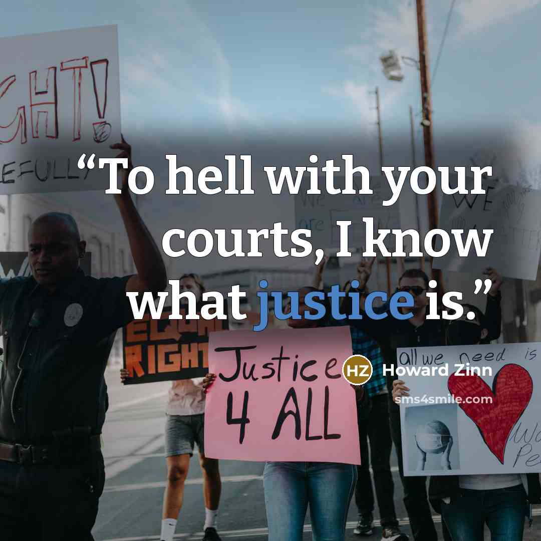“To hell with your courts, I know what justice is.” quote by Howard Zinn