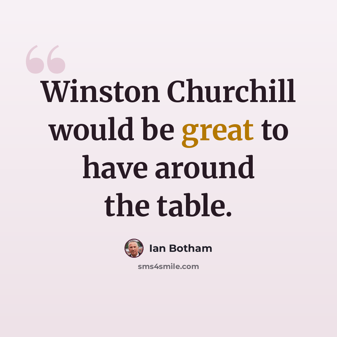 “Winston Churchill would be great to have around the table.” quote by Ian Botham