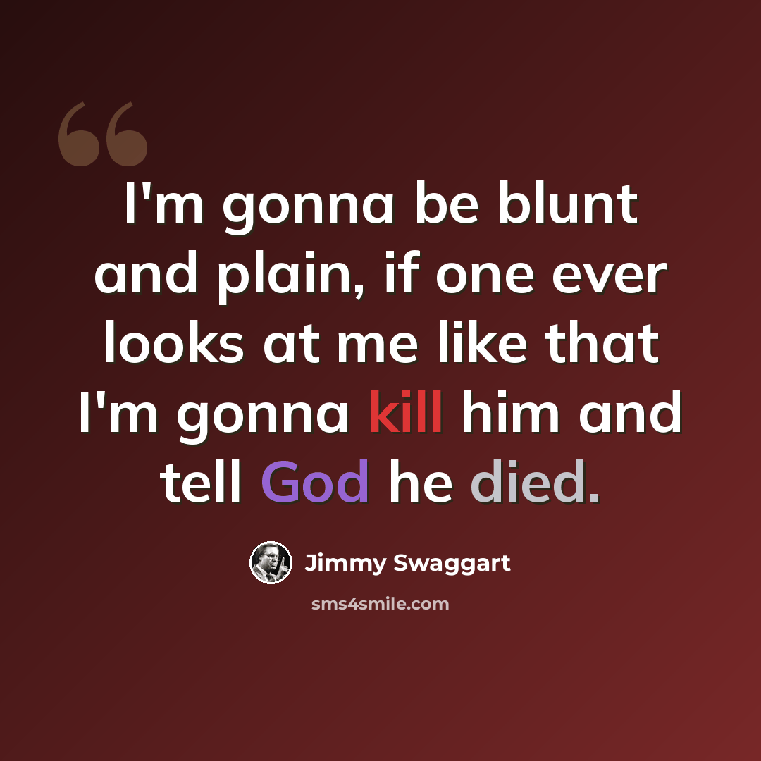 “I'm gonna be blunt and plain, if one ever looks at me like that I'm gonna kill him and tell God he died.” quote by Jimmy Swaggart