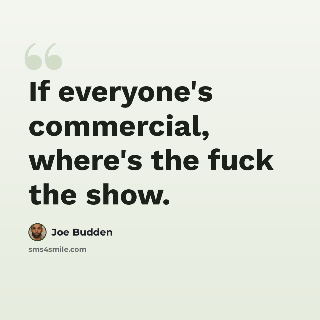 “If everyone's commercial, where's the fuck the show.” quote by Joe Budden