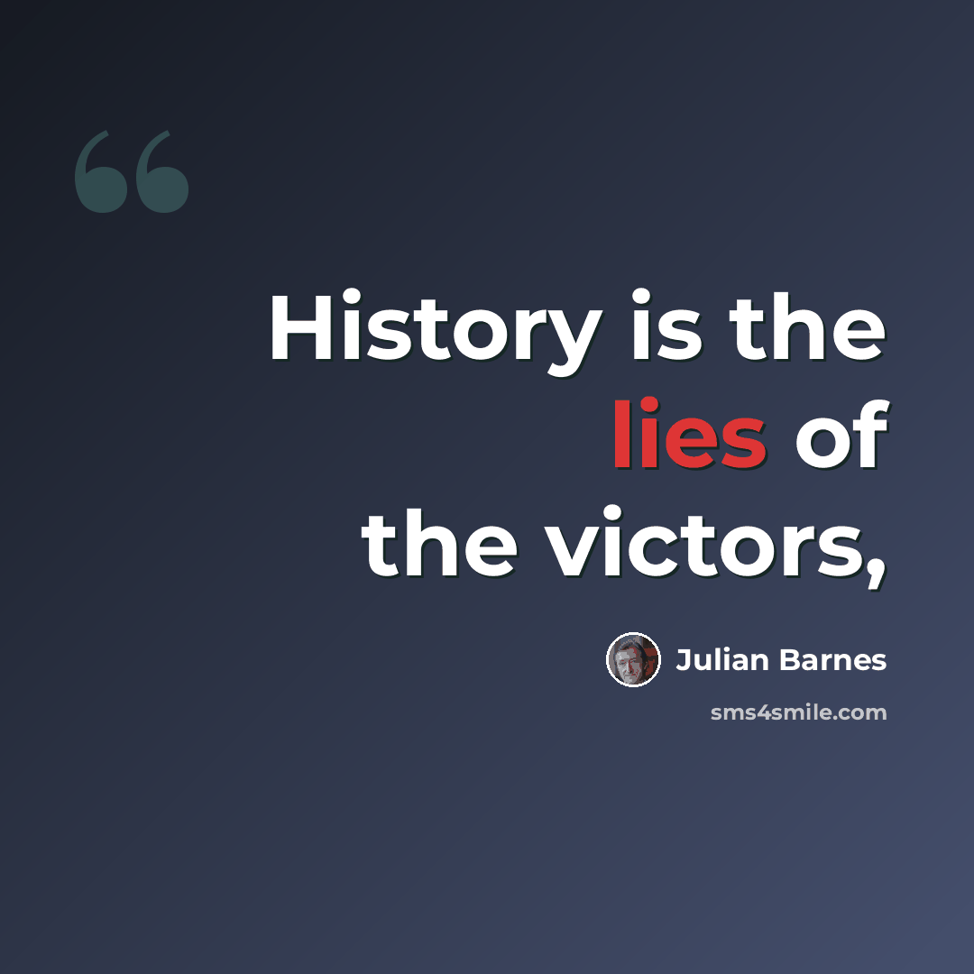 “History is the lies of the victors,” quote by Julian Barnes