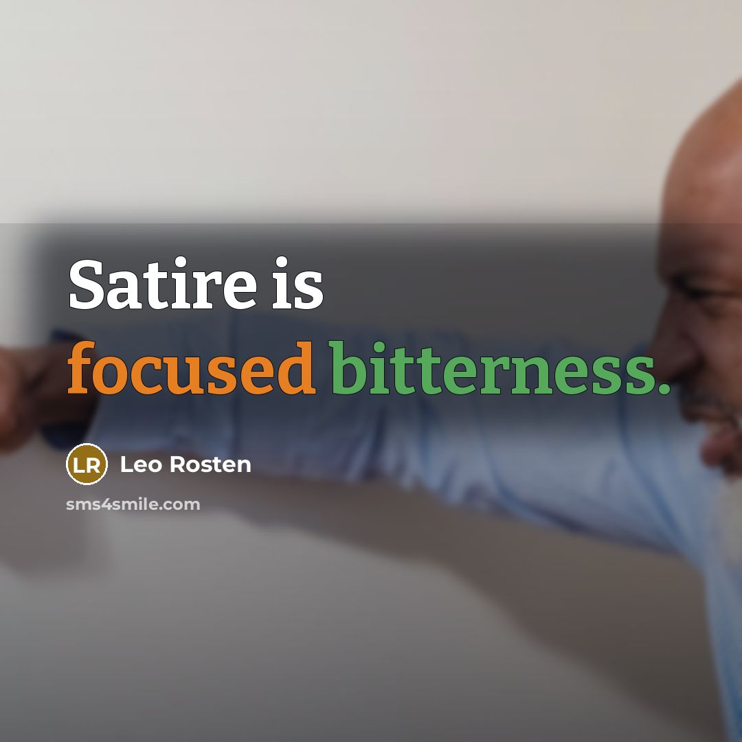 “Satire is focused bitterness.” quote by Leo Rosten