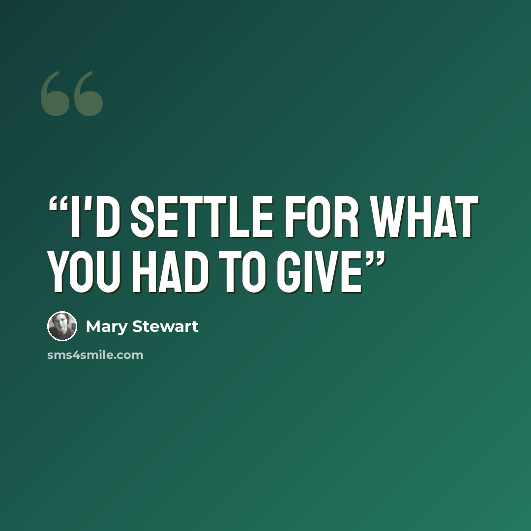 “I'd settle for what you had to give” quote by Mary Stewart