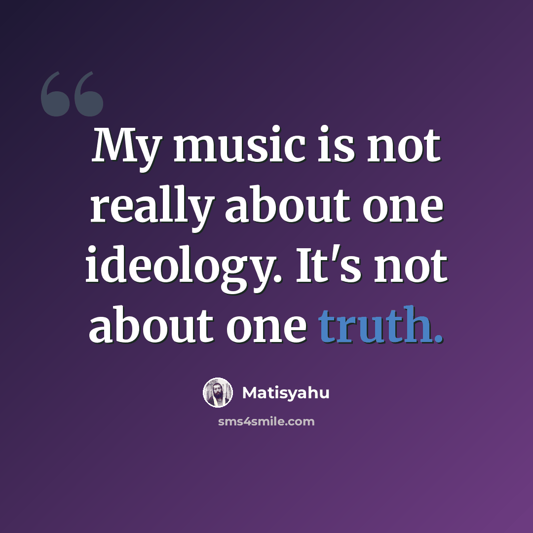 “My music is not really about one ideology. It's not about one truth.” quote by Matisyahu