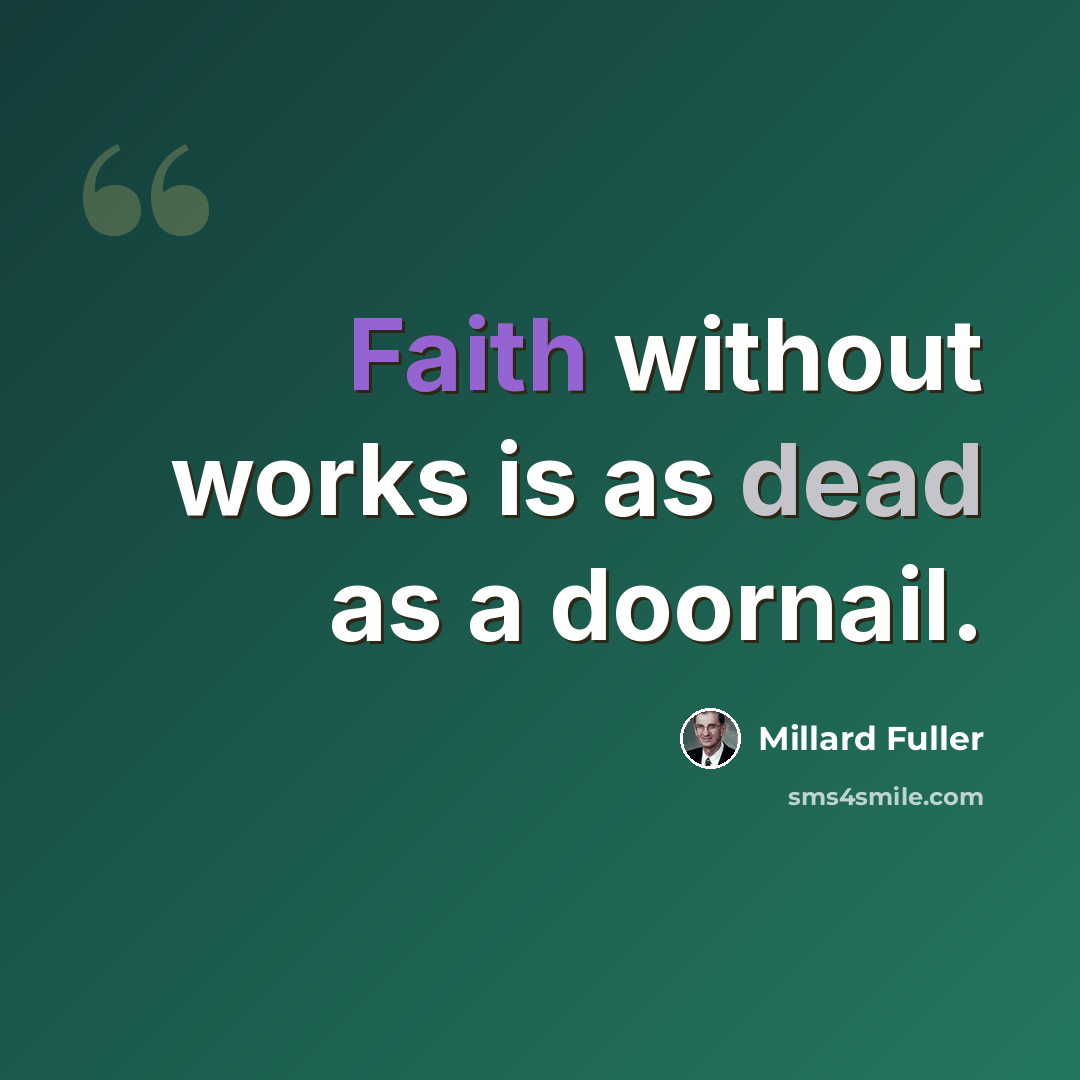 “Faith without works is as dead as a doornail.” quote by Millard Fuller