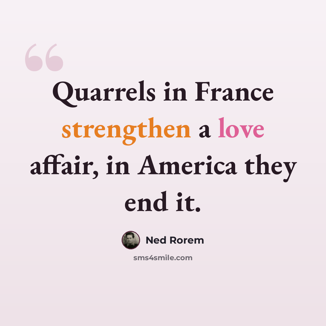 “Quarrels in France strengthen a love affair, in America they end it.” quote by Ned Rorem