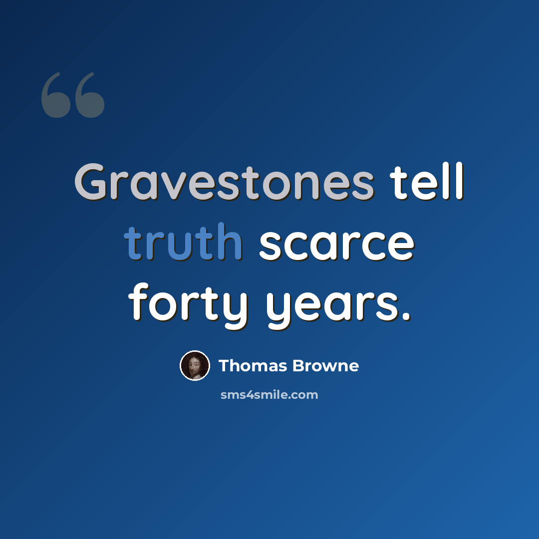 “Gravestones tell truth scarce forty years.” quote by Thomas Browne