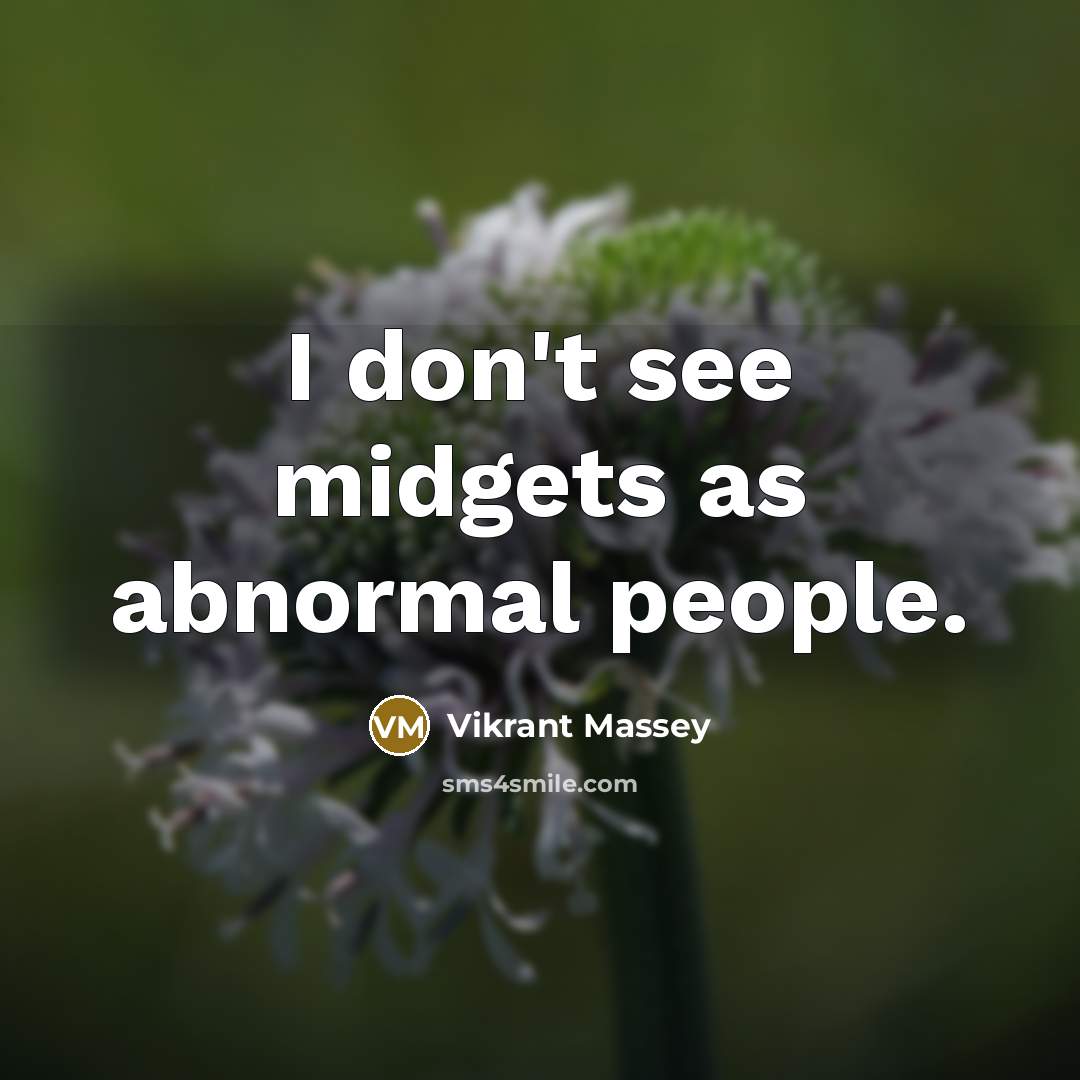 “I don't see midgets as abnormal people.” quote by Vikrant Massey