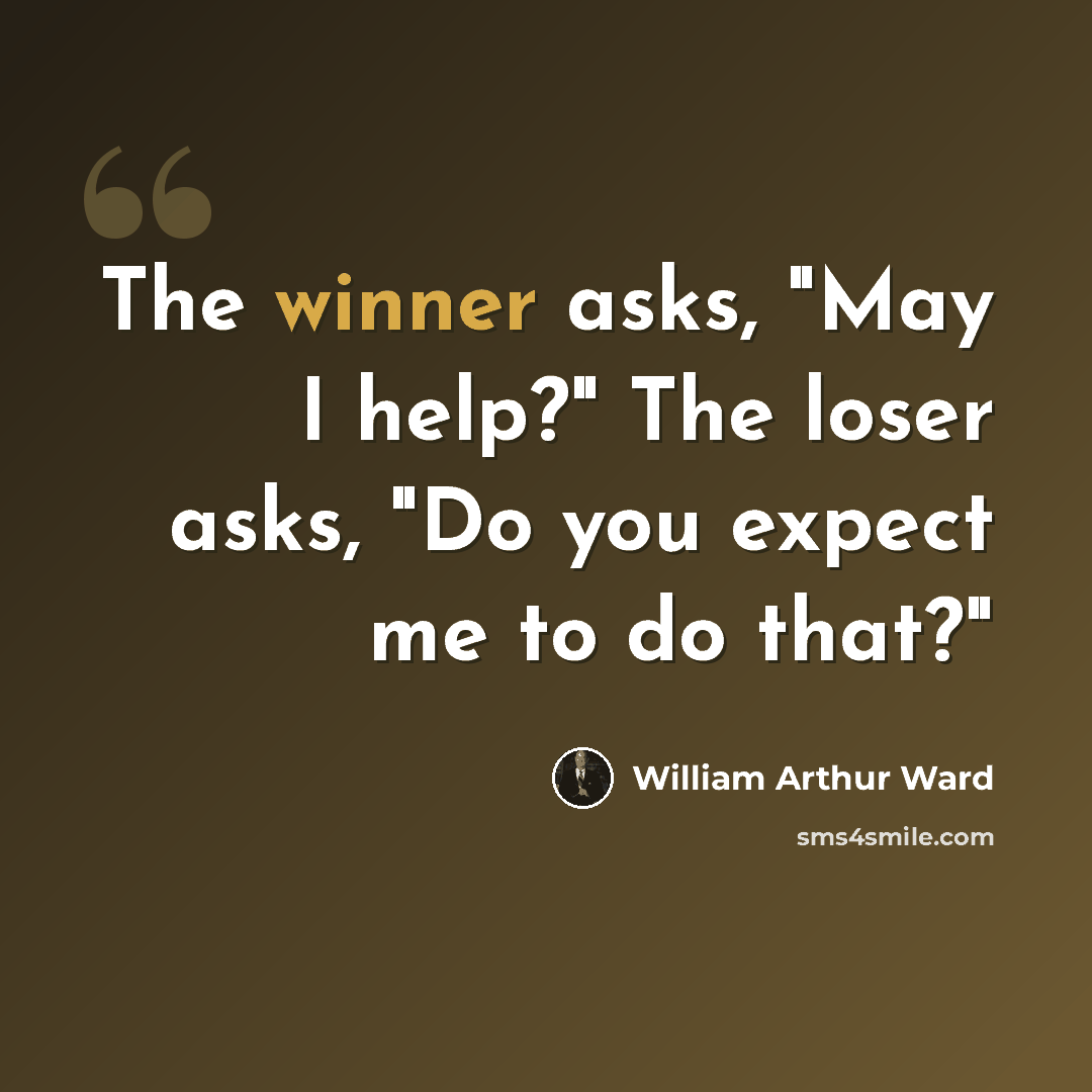 “The winner asks, "May I help?" The loser asks, "Do you expect me to do that?"” quote by William Arthur Ward