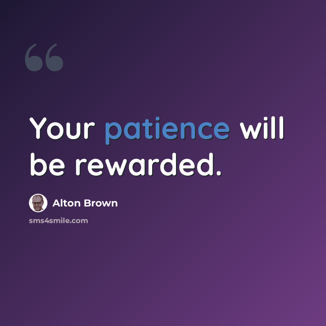 “Your patience will be rewarded.” quote by Alton Brown