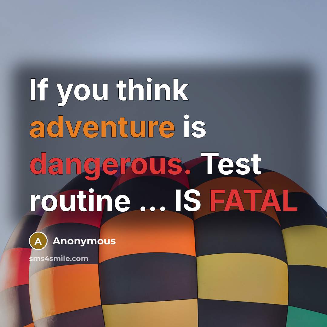 “If you think adventure is dangerous. Test routine ... IS FATAL” quote by Anonymous