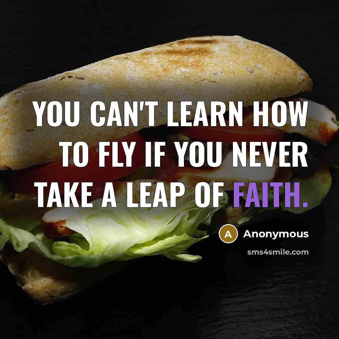 “You can't learn how to fly if you never take a leap of faith.” quote by Anonymous