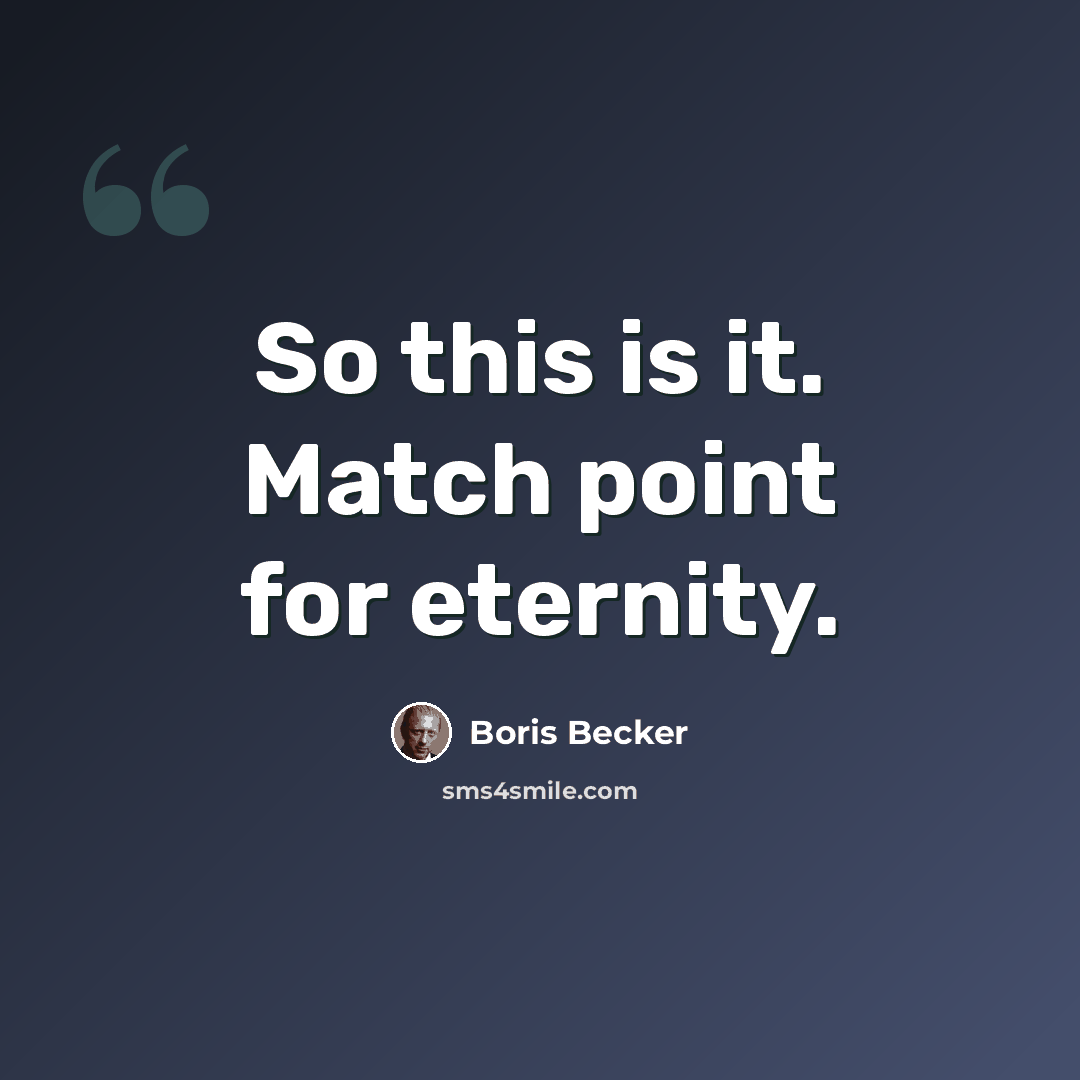 “So this is it. Match point for eternity.” quote by Boris Becker