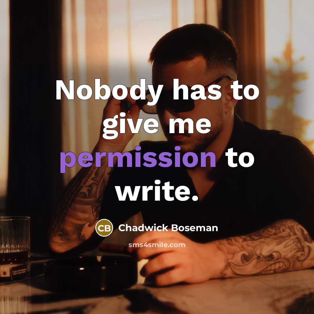 “Nobody has to give me permission to write.” quote by Chadwick Boseman