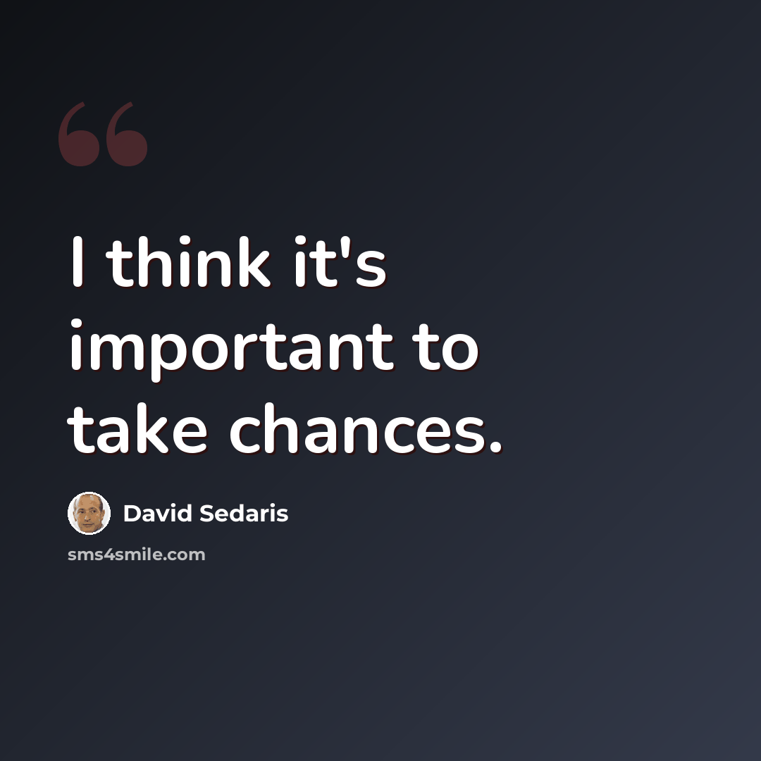 “I think it's important to take chances.” quote by David Sedaris