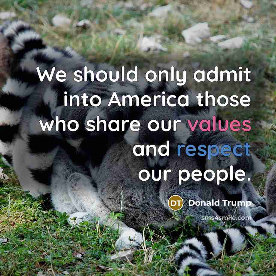“We should only admit into America those who share our values and respect our people.” quote by Donald Trump
