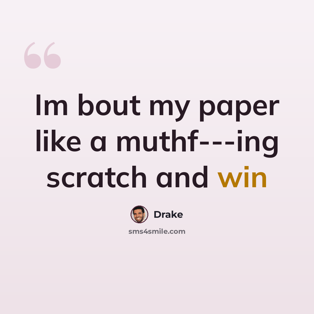 “Im bout my paper like a muthf---ing scratch and win” quote by Drake