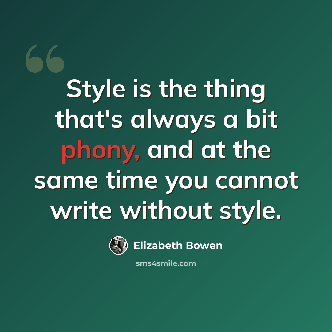 “Style is the thing that's always a bit phony, and at the same time you cannot write without style.” quote by Elizabeth Bowen