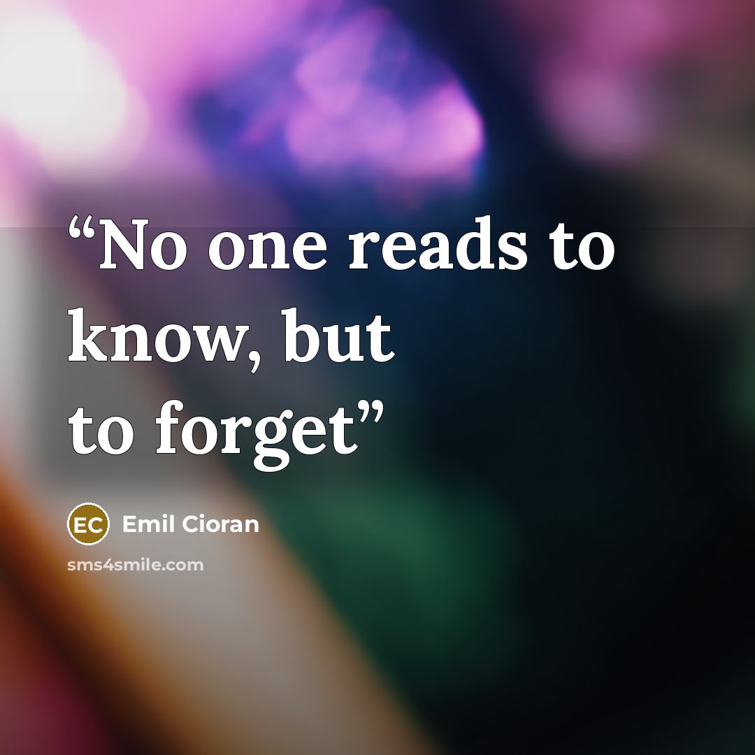 “No one reads to know, but to forget” quote by Emil Cioran