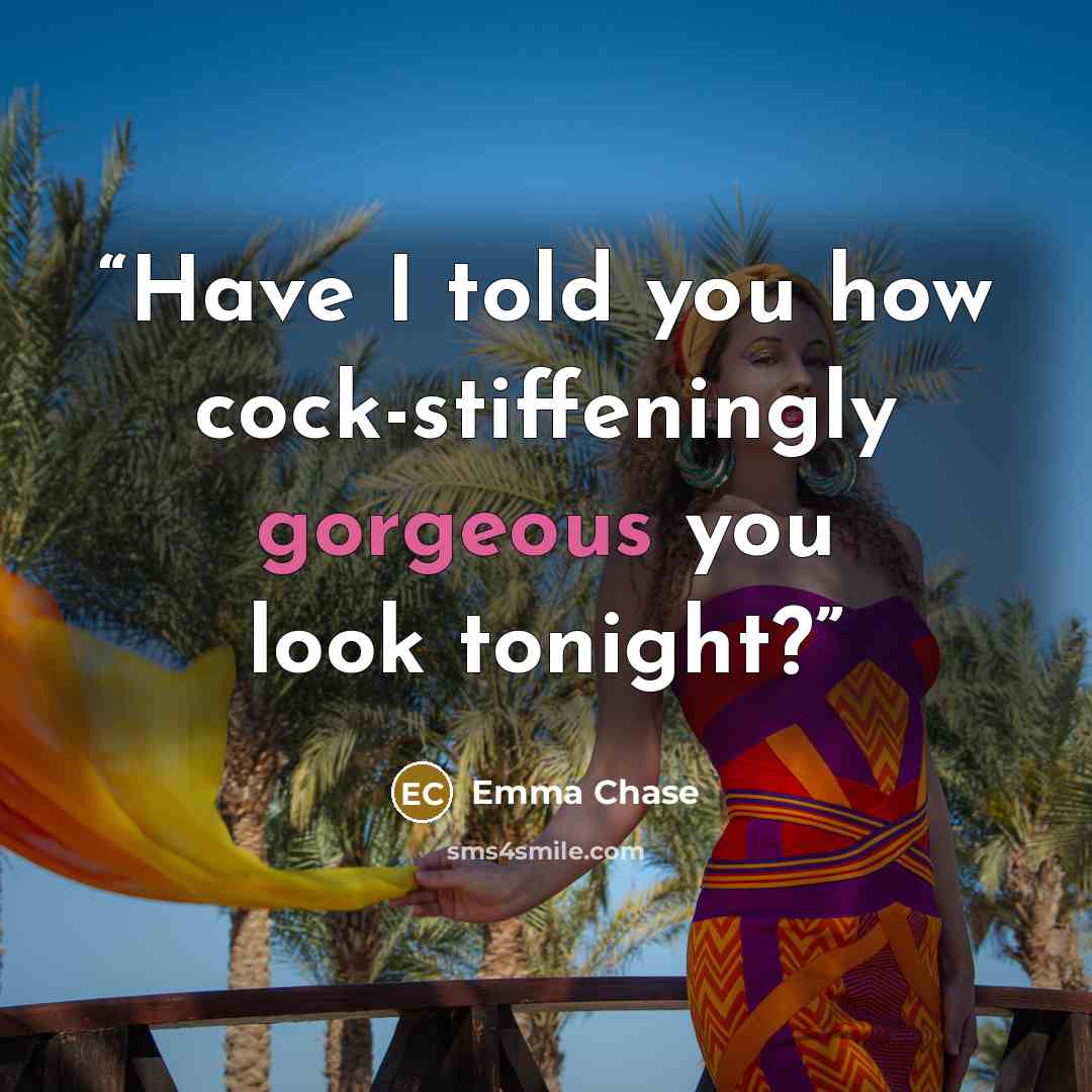 “Have I told you how cock-stiffeningly gorgeous you look tonight?” quote by Emma Chase