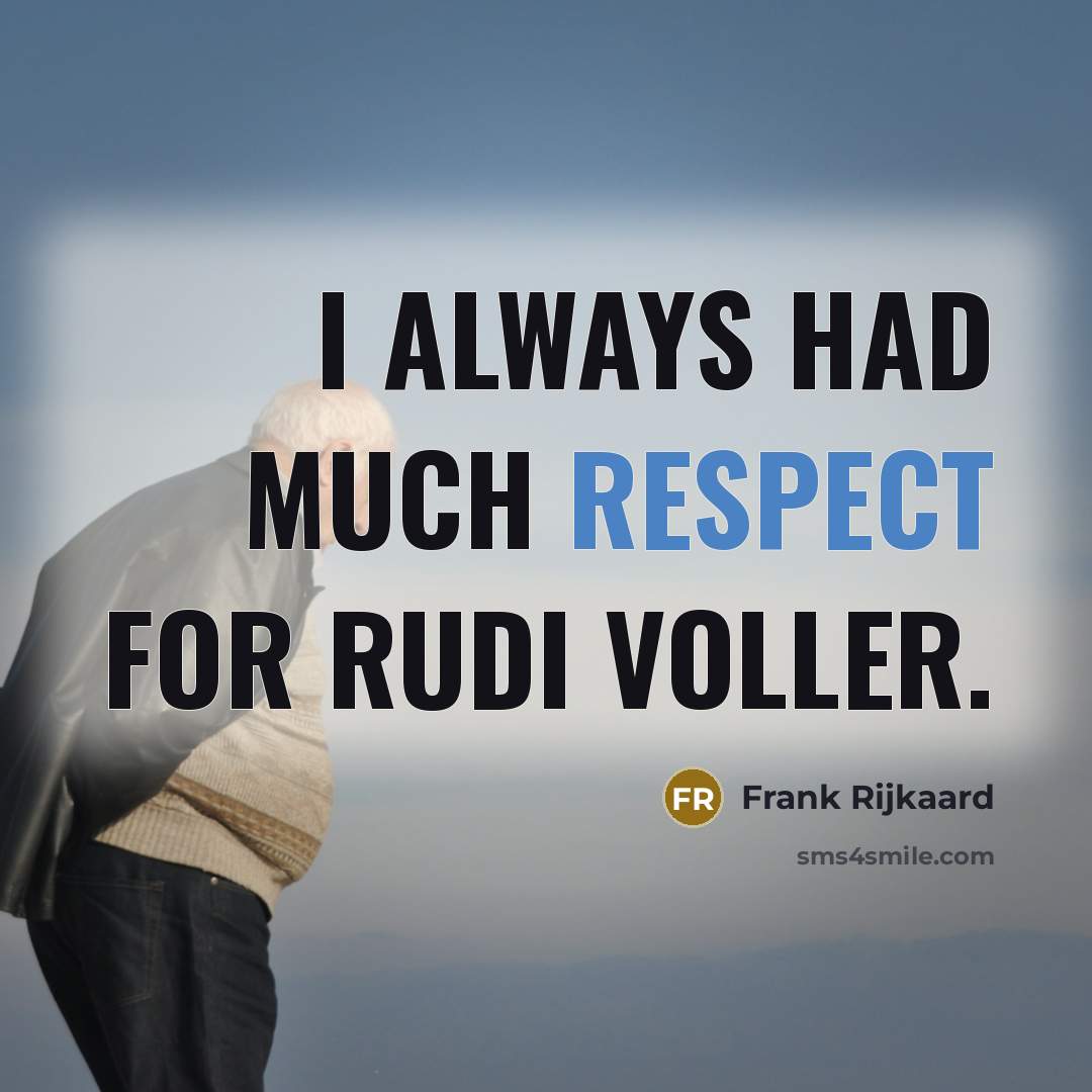 “I always had much respect for Rudi Voller.” quote by Frank Rijkaard