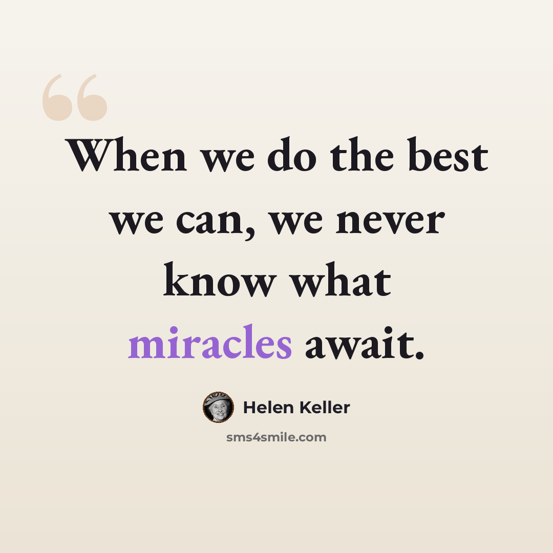 “When we do the best we can, we never know what miracles await.” quote by Helen Keller